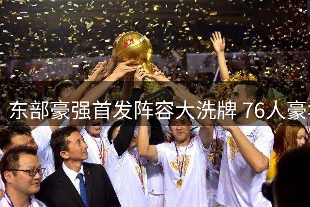 东部豪强首发阵容大洗牌 76人豪华战舰力压尼克斯登顶