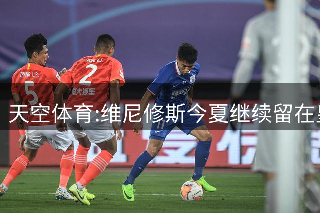 天空体育:维尼修斯今夏继续留在皇马 俱乐部相信他会签下新合同