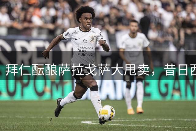 拜仁酝酿萨拉戈萨大甩卖，昔日西甲新星何去何从？
