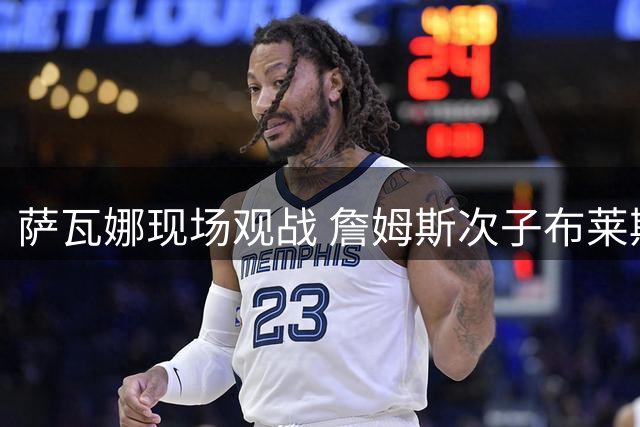 萨瓦娜现场观战 詹姆斯次子布莱斯率队迎战立陶宛青年军